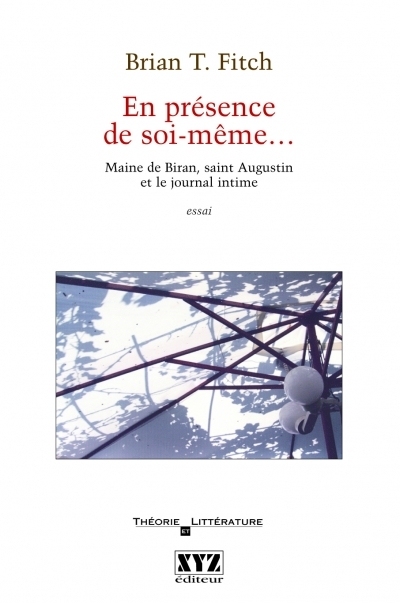 En présence de soi-même : Maine de Biran, saint Augustin et le journal intime : essai