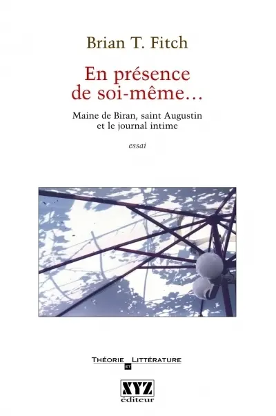 En présence de soi-même : Maine de Biran, saint Augustin et le journal intime : essai