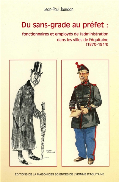 Du sans-grade au préfet : fonctionnaires et employés de l'administration dans les villes de l'Aquitaine (1870-1914)