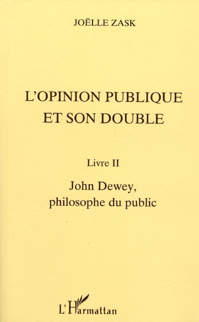 L'opinion publique et son double. Vol. 2. John Dewey, philosophe du public