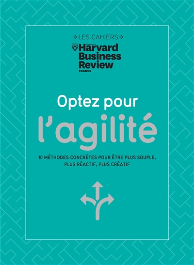 Optez pour l'agilité : 10 méthodes concrètes pour être plus souple, plus réactif, plus créatif