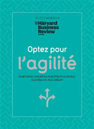 Optez pour l'agilité : 10 méthodes concrètes pour être plus souple, plus réactif, plus créatif