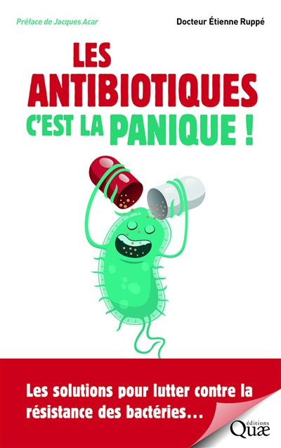 Les antibiotiques, c'est la panique ! : les solutions pour lutter contre la résistance des bactéries...