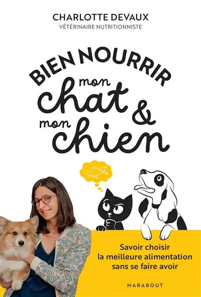 Bien nourrir mon chat & mon chien : savoir choisir la meilleure alimentation sans se faire avoir