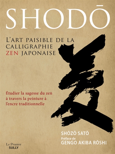 Shodo, l'art paisible de la calligraphie zen japonaise : étudier la sagesse du zen à travers la peinture à l'encre traditionnelle