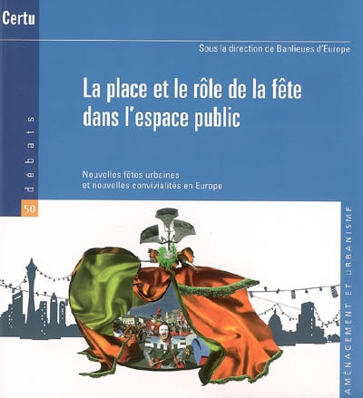 La place et le rôle de la fête dans l'espace public : nouvelles fêtes urbaines et nouvelles convivialités en Europe