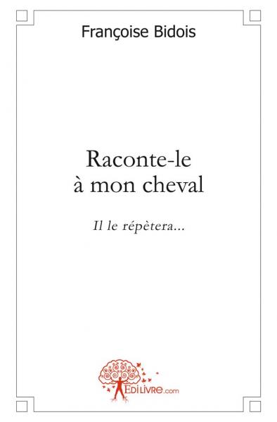 Raconte le à mon cheval : Il le répètera...
