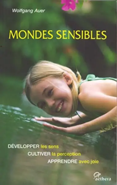 Mondes sensibles : développer les sens, cultiver la perception, apprendre avec joie
