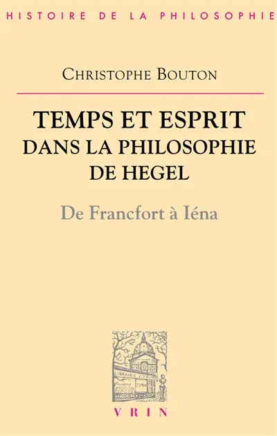 Temps et esprit dans la philosophie de Hegel : de Francfort à Iéna