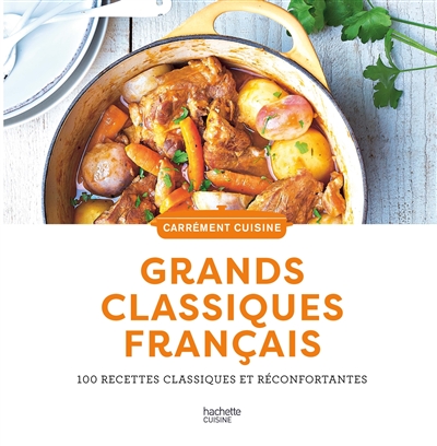 Grands classiques français : 100 recettes classiques et réconfortantes