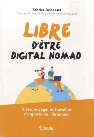 Libre d'être digital nomad : vivre, voyager et travailler n'importe où, librement