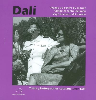 Dali, voyage au centre du monde. Dali, viatge al centre del mon. Dali, Viaje al centro del mundo : treize photographes catalans pour Dali
