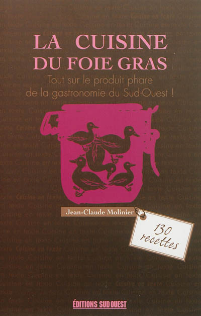 La cuisine du foie gras : cru, mi-cuit, poêlé, en terrine... : 130 recettes