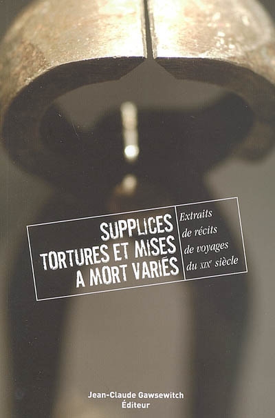 Supplices, tortures et mises à mort variés : extraits de récits de voyage du XIXe siècle