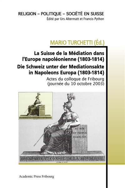 La Suisse de la Médiation dans l'Europe napoléonienne (1803-1814) : Die Schweiz unter der Mediationsakte in Napoleons Europa (1803-1814)