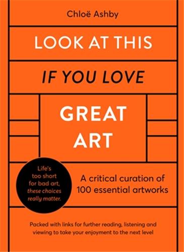 Look at This if you Love Great Art : A Critical Curation of 100 essential artworks