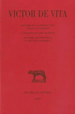 Histoire de la persécution vandale en Afrique. La passion des sept martyrs. Registre des provinces et des cités d'Afrique
