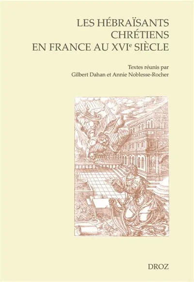 Les hébraïsants chrétiens en France au XVIe siècle : actes du colloque de Troyes, 2-4 septembre 2013