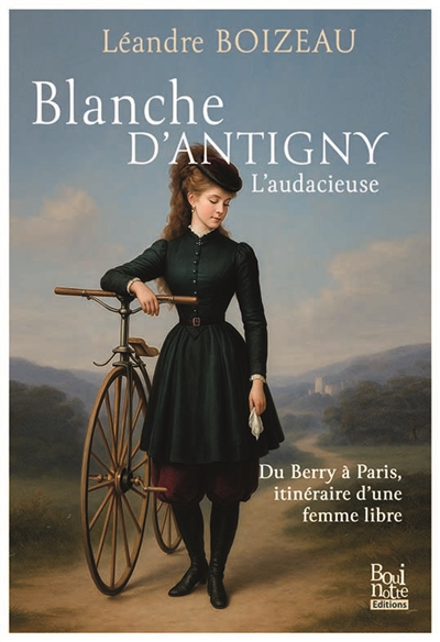 Blanche d'Antigny, l'audacieuse : du Berry à Paris, itinéraire d'une femme libre