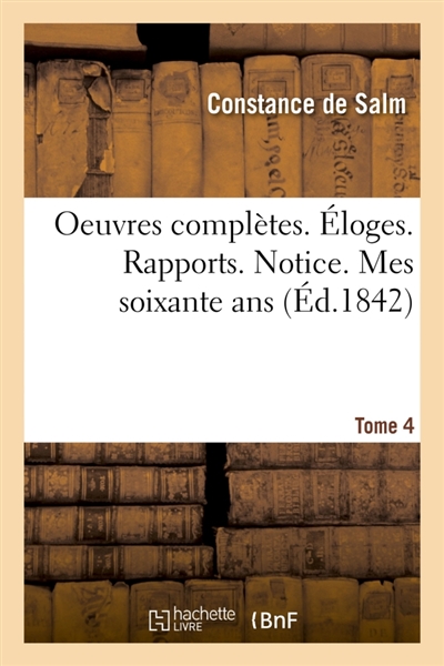 Oeuvres complètes. Eloges. Rapports. Notice. Mes soixante ans. Tome 4