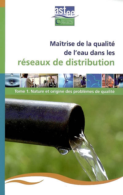 Maîtrise de la qualité de l'eau dans les réseaux de distribution. Vol. 1. Nature et origine des problèmes de qualité
