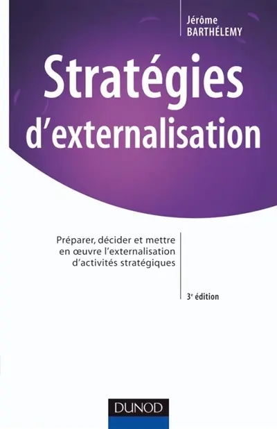 Stratégies d'externalisation : préparer, décider et mettre en oeuvre l'externalisation d'activités stratégiques