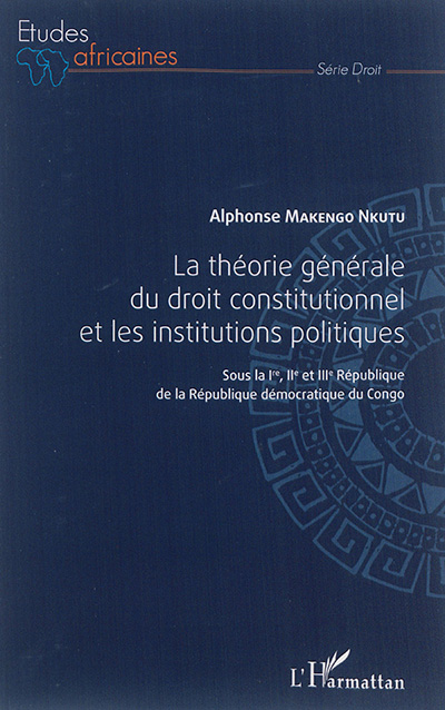 La théorie générale du droit constitutionnel : sous la première, deuxième et troisième République de la République démocratique du Congo