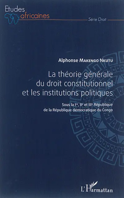 La théorie générale du droit constitutionnel : sous la première, deuxième et troisième République de la République démocratique du Congo