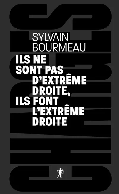Ils ne sont pas d'extrême droite, ils font l'extrême droite