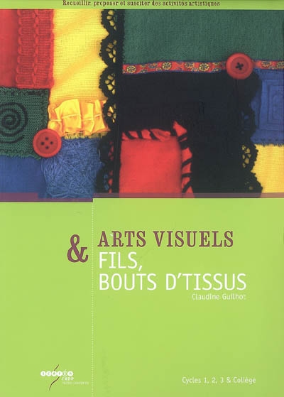 Arts visuels & fils, bouts d'tissus : cycles 1, 2, 3 & collège