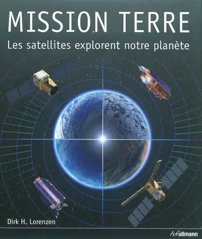 Mission Terre : les satellites explorent notre planète. Mission Erde : Satelliten erforschen unseren Planeten. Mission Earth : our planet explored by satellite. Mision : la Tierra : los satélites exploran nuestro planeta