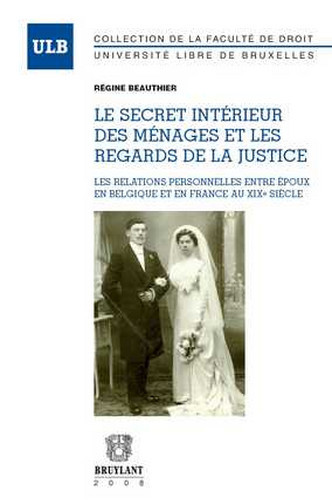 Le secret intérieur des ménages et les regards de la justice : les relations personnelles entre époux en Belgique et en France au XIXe siècle
