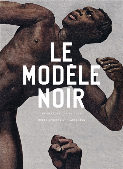 Le modèle noir : de Géricault à Matisse : exposition, Paris, Musée d'Orsay, du 25 mars au 21 juillet 2019