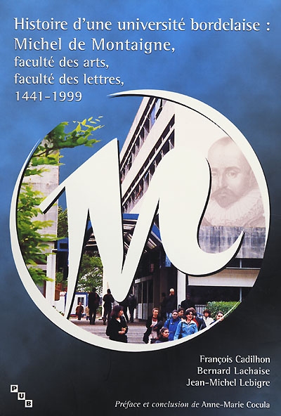 Histoire d'une université bordelaise : Michel de Montaigne, faculté des arts, faculté des lettres, 1441-1999