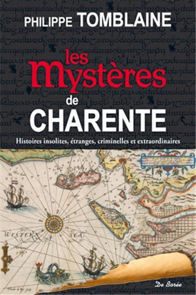 Les mystères de Charente : histoires insolites, étranges, criminelles et extraordinaires