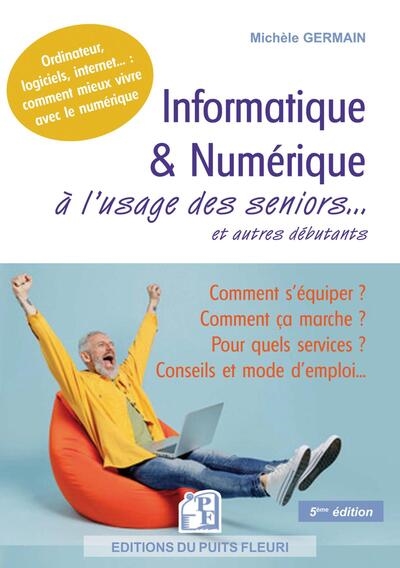 Informatique & numérique à l'usage des seniors... et autres débutants : ordinateur, logiciels, Internet... : comment mieux vivre avec le numérique