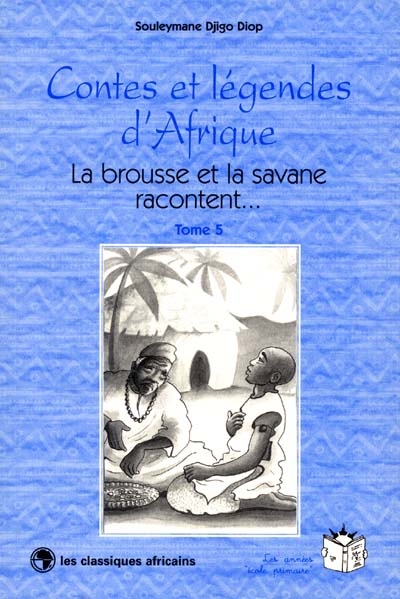 La brousse et la savane racontent. Vol. 5. Contes et légendes d'Afrique