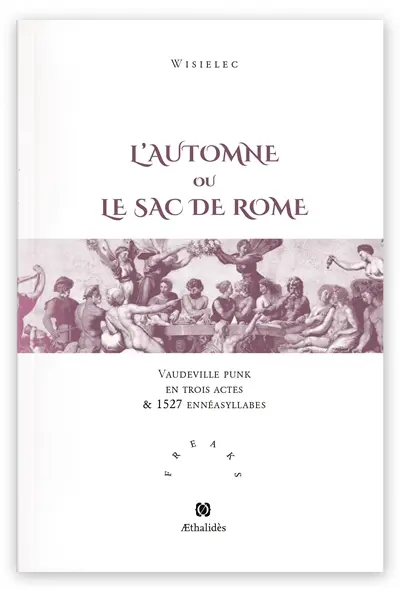 L'automne ou Le sac de Rome : vaudeville punk en trois actes & 1527 ennésyllabes suivi de son glossaire