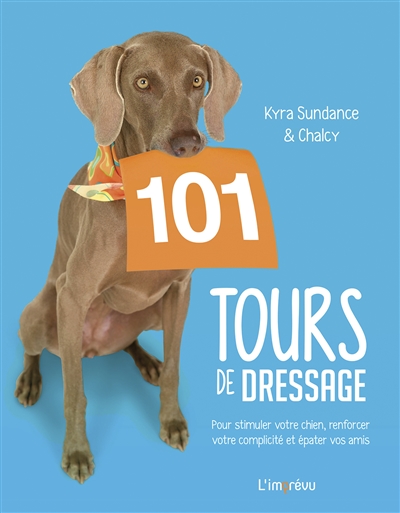 101 tours de dressage : pour stimuler votre chien, renforcer votre complicité et épater vos amis