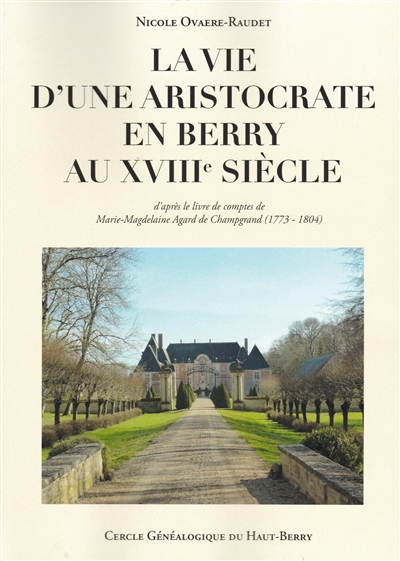 La vie d'une aristocrate en Berry au XVIIIe siècle : d'après le livre de comptes de Marie-Magdelaine Agard de Champgrand (1773-1804)