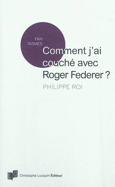 Comment j'ai couché avec Roger Federer ?