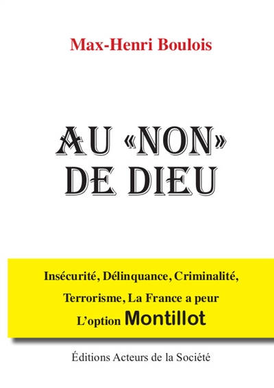 Au non de Dieu : insécurité, délinquance, criminalité, terrorisme, la France a peur : l'option Montillot