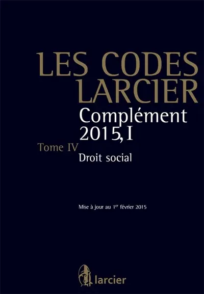 Les codes Larcier. Vol. 4. Complément 2015. Vol. 1. Droit social
