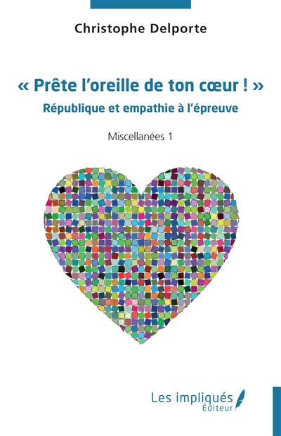 Miscellanées. Vol. 1. Prête l'oreille de ton coeur ! : République et empathie à l'épreuve