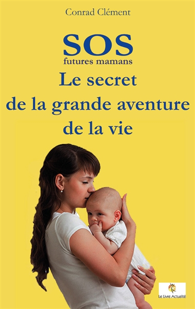 SOS futures mamans : Le secret de la grande aventure de la vie