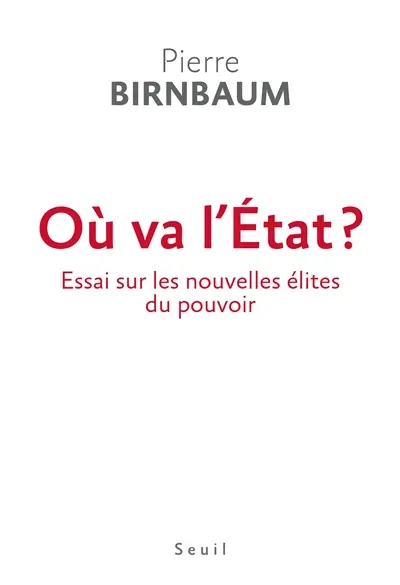 Où va l'Etat ? : essai sur les nouvelles élites du pouvoir