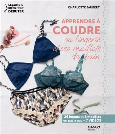 Apprendre à coudre sa lingerie et ses maillots de bain : 26 leçons et 8 modèles en pas à pas + 7 vidéos Apprendre à coudre sa lingerie et ses maillots de bain : 26 leçons et 8 modèles en pas à pas + 7 vidéos