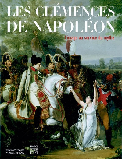 Les clémences de Napoléon : l'image au service du mythe : exposition, Boulogne-Billancourt, Bibliothèque Marmottan, 6 oct. 2004-29 janv. 2005
