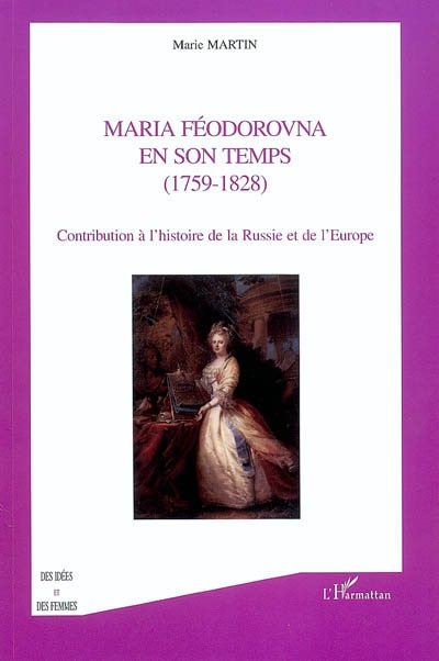 Maria Féodorovna en son temps 1759-1828 : contribution à l'histoire de la Russie et de l'Europe