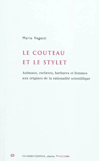 Le couteau et le stylet : animaux, esclaves, barbares et femmes aux origines de la rationalité scientifique